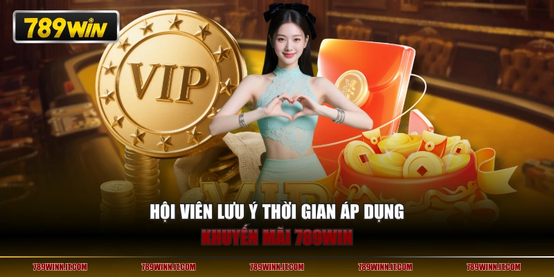 Hội viên lưu ý thời gian áp dụng khuyến mãi 789WIN